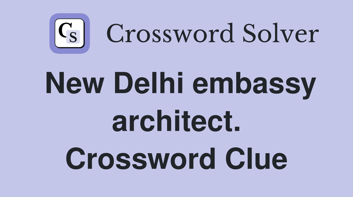 New Delhi embassy architect. Crossword Clue