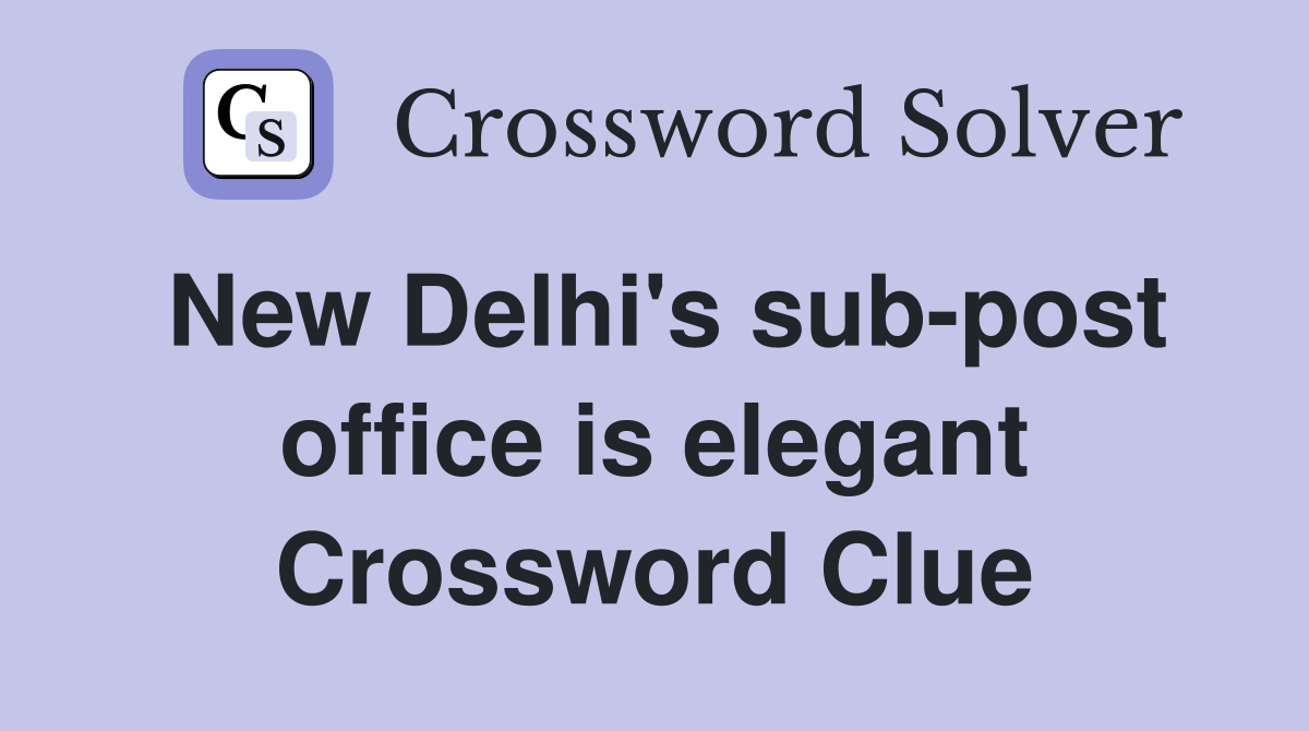 New Delhi's sub-post office is elegant Crossword Clue