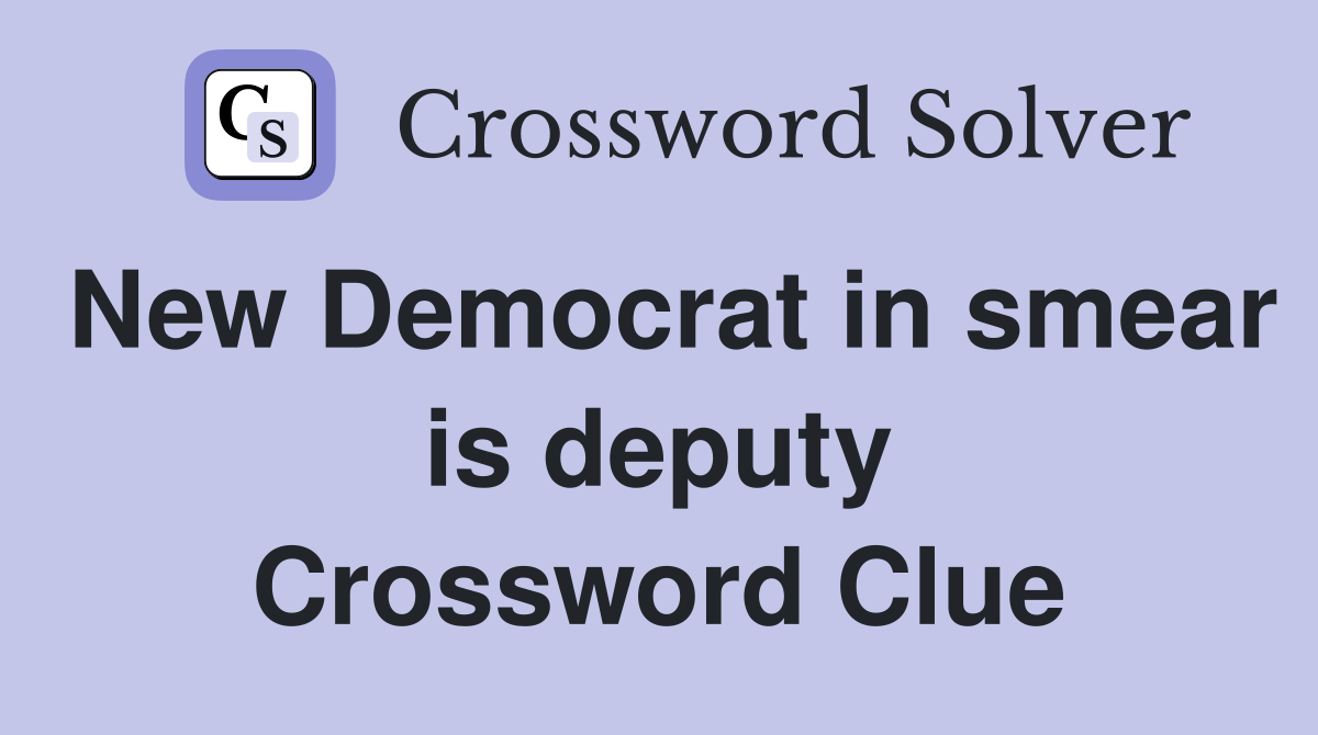New Democrat in smear is deputy Crossword Clue