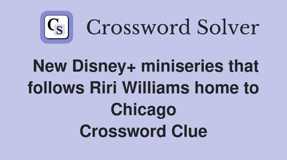 New Disney+ miniseries that follows Riri Williams home to Chicago Crossword Clue