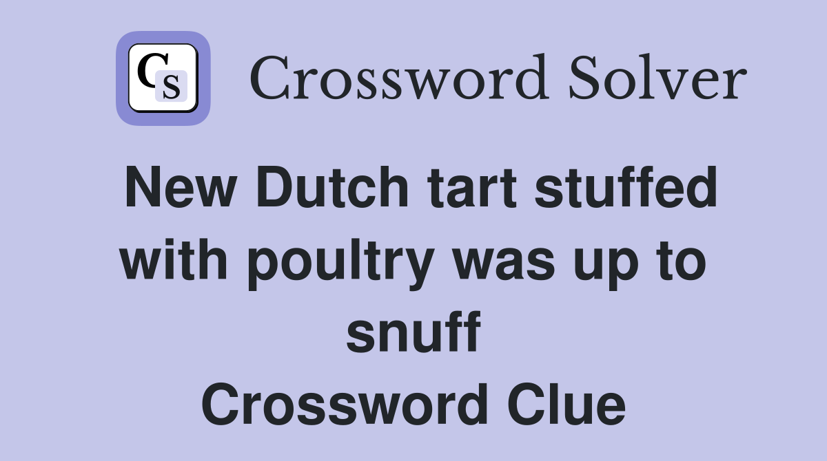 New Dutch tart stuffed with poultry was up to snuff Crossword Clue