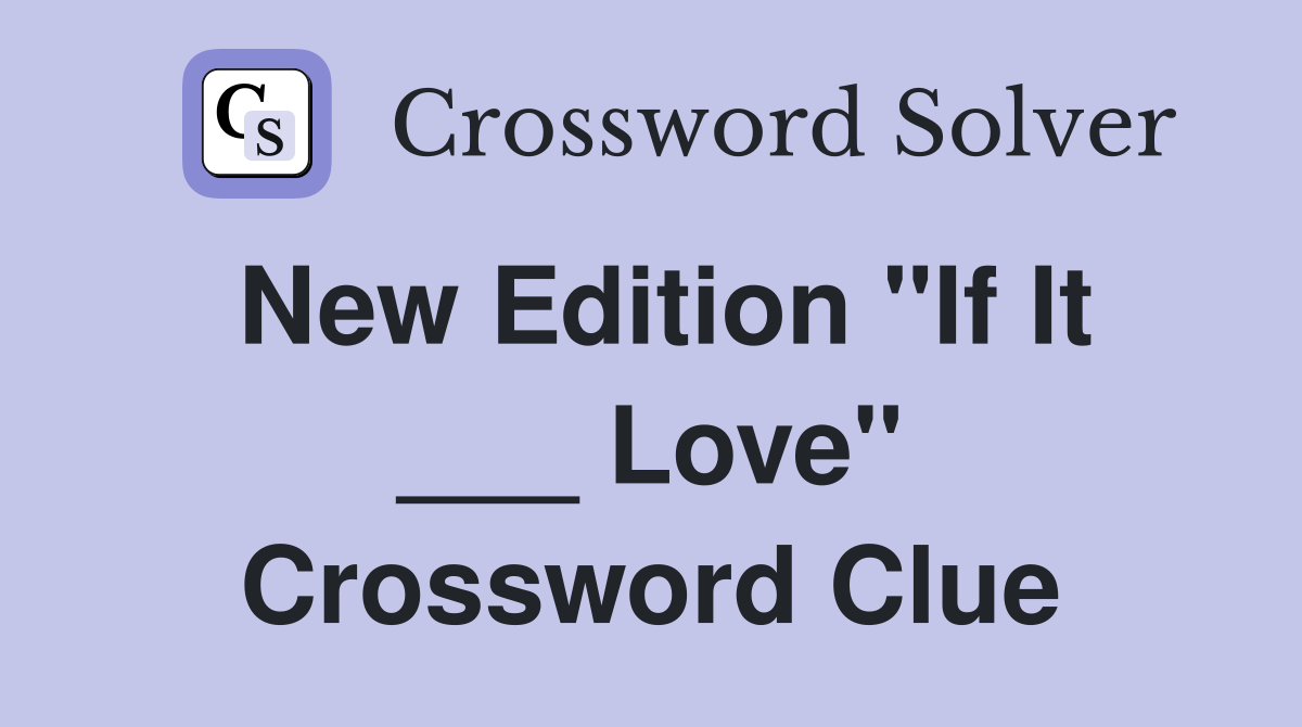 New Edition "If It ___ Love" Crossword Clue