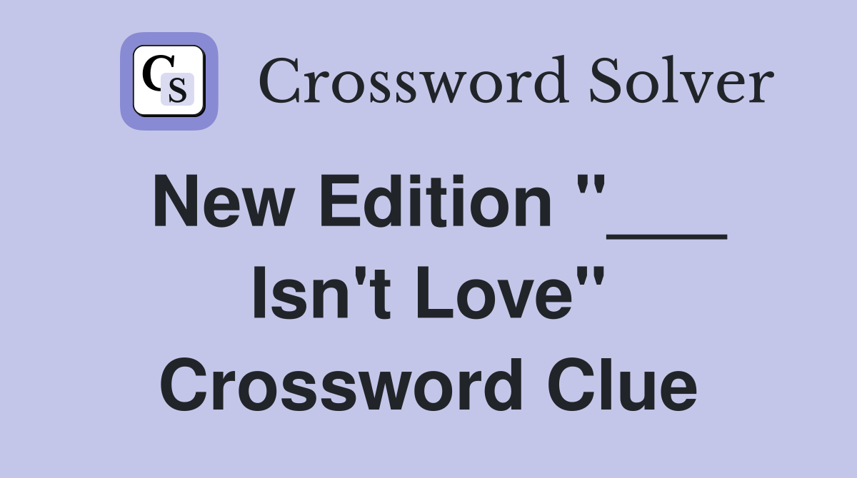 New Edition "___ Isn't Love" Crossword Clue