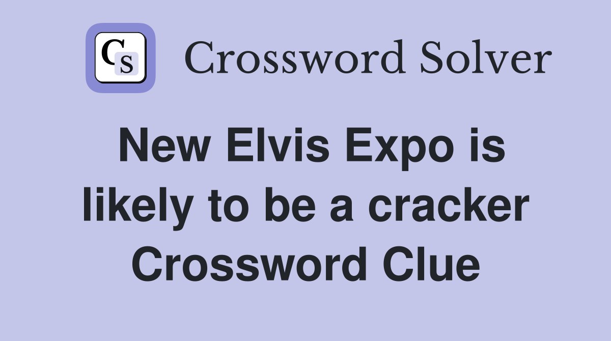 New Elvis Expo is likely to be a cracker Crossword Clue