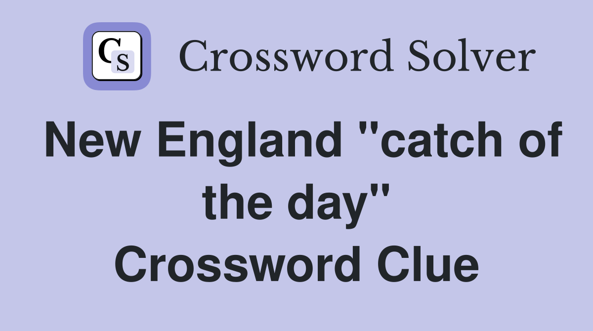 New England "catch of the day" Crossword Clue