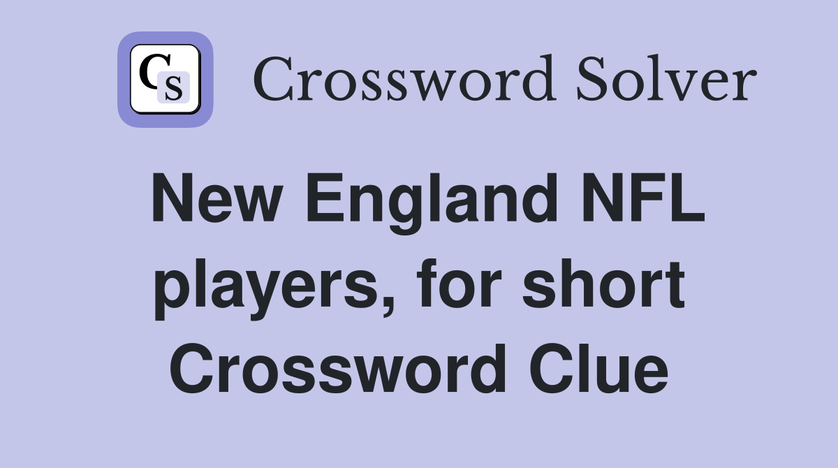 New England NFL players, for short Crossword Clue