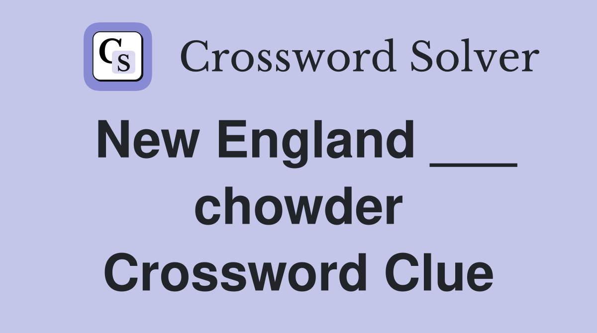 New England ___ chowder Crossword Clue