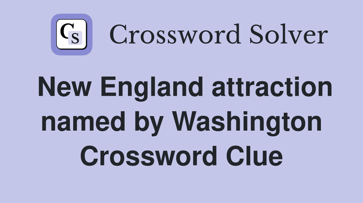 New England attraction named by Washington Crossword Clue
