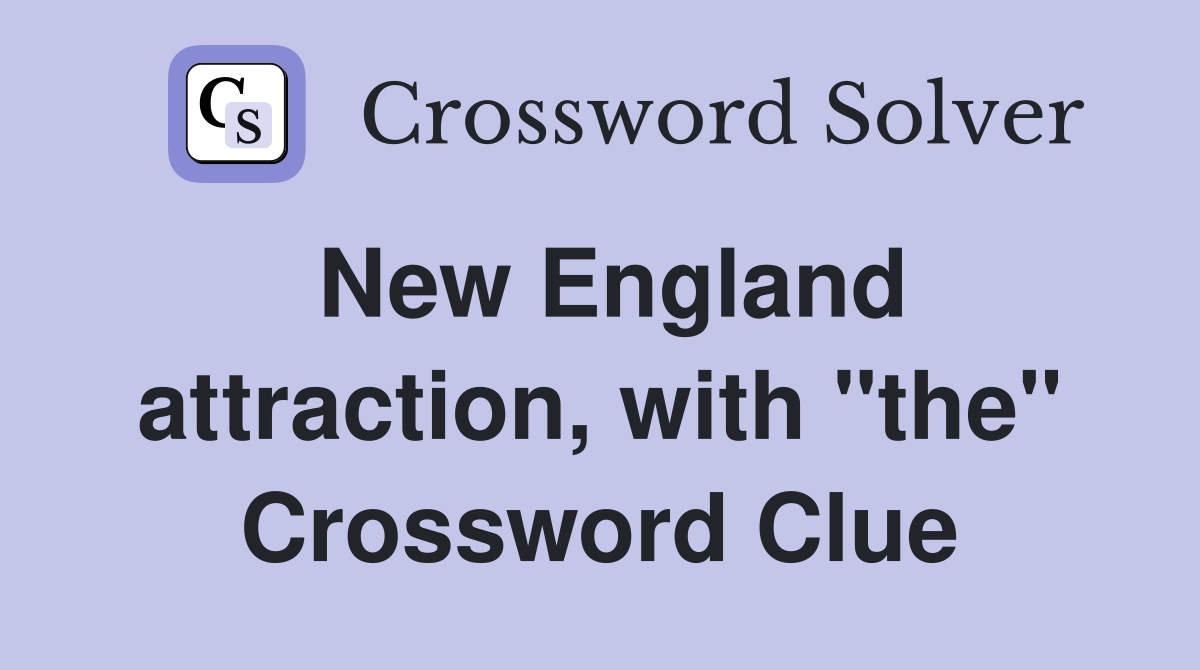 New England attraction, with "the" Crossword Clue