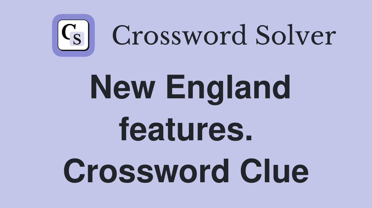 New England features. Crossword Clue