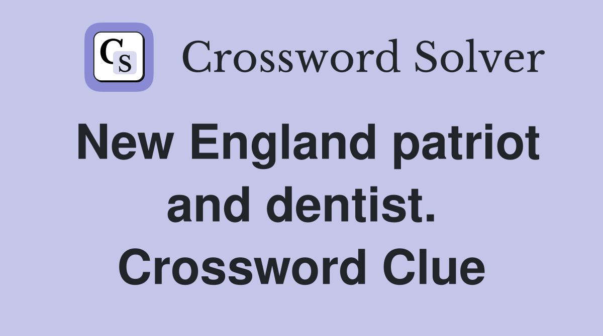 New England patriot and dentist. Crossword Clue