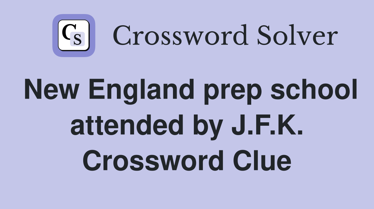 New England prep school attended by J.F.K. Crossword Clue