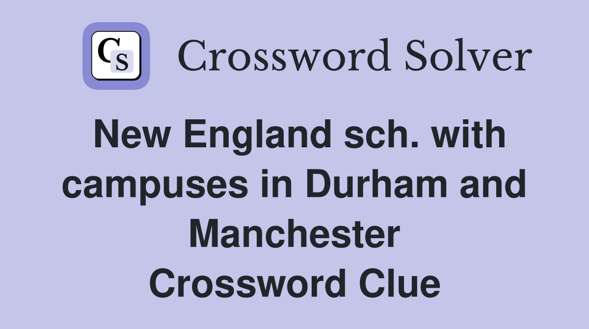 New England sch. with campuses in Durham and Manchester Crossword Clue