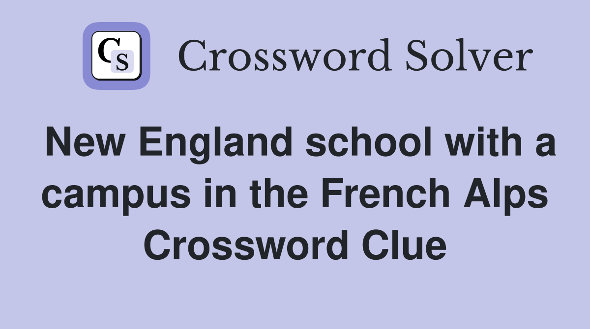 New England school with a campus in the French Alps Crossword Clue