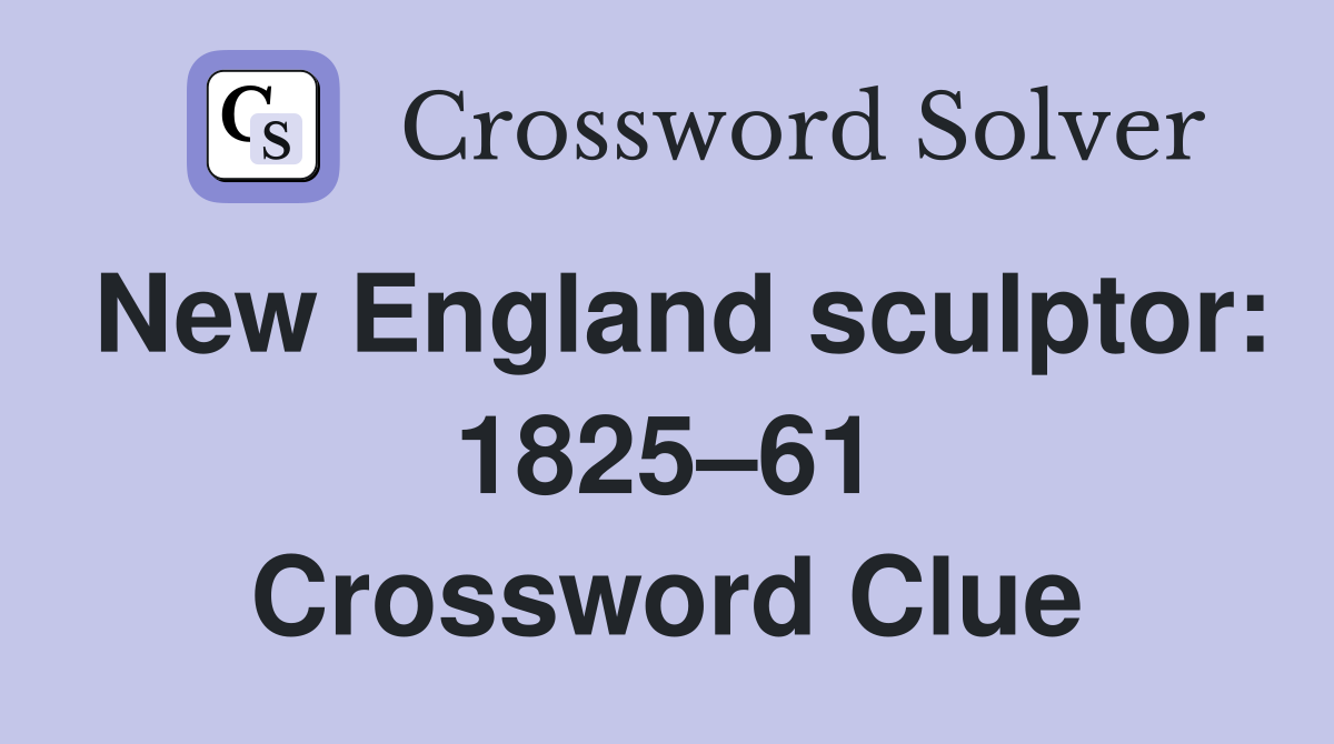 New England sculptor: 1825–61 Crossword Clue
