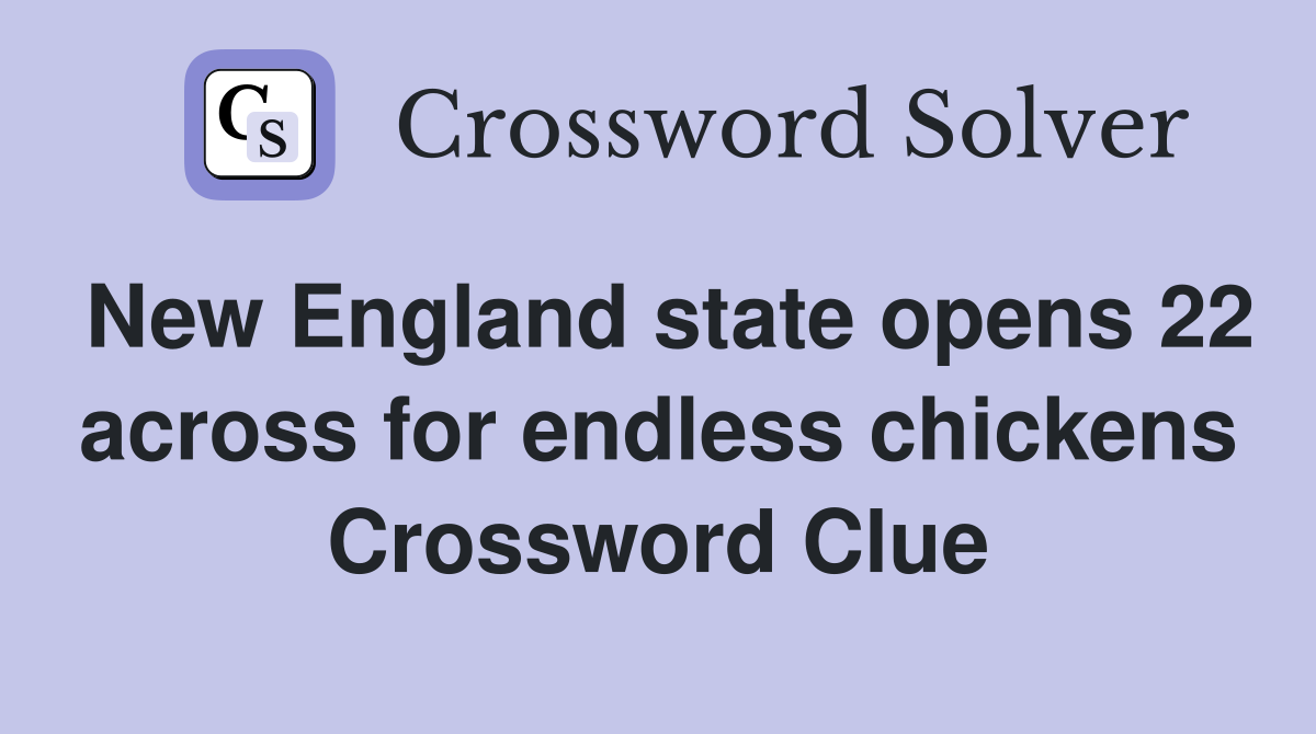 New England state opens 22 across for endless chickens Crossword Clue