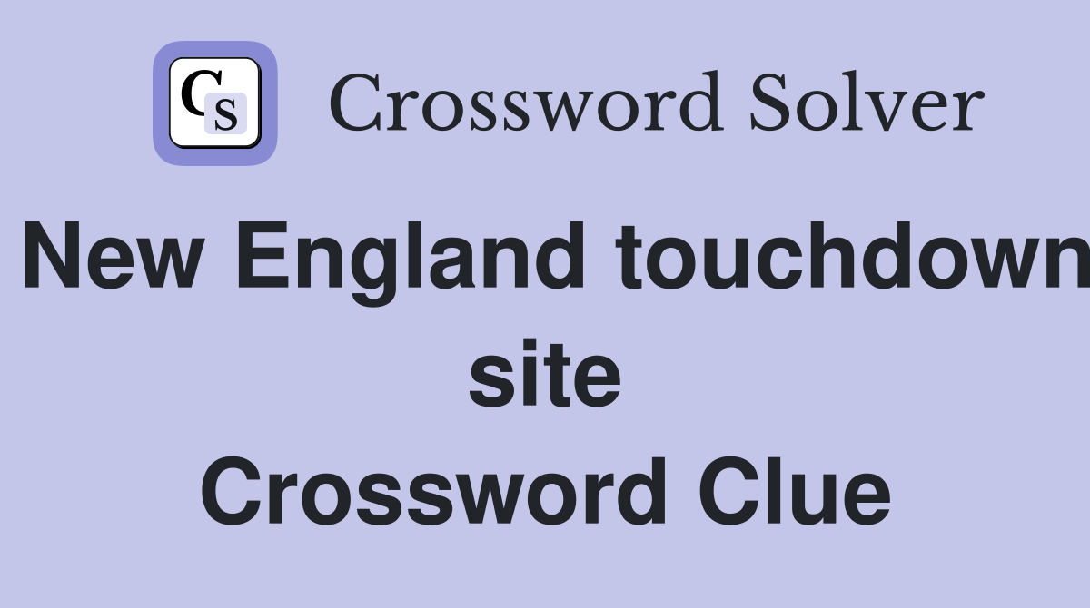 New England touchdown site Crossword Clue