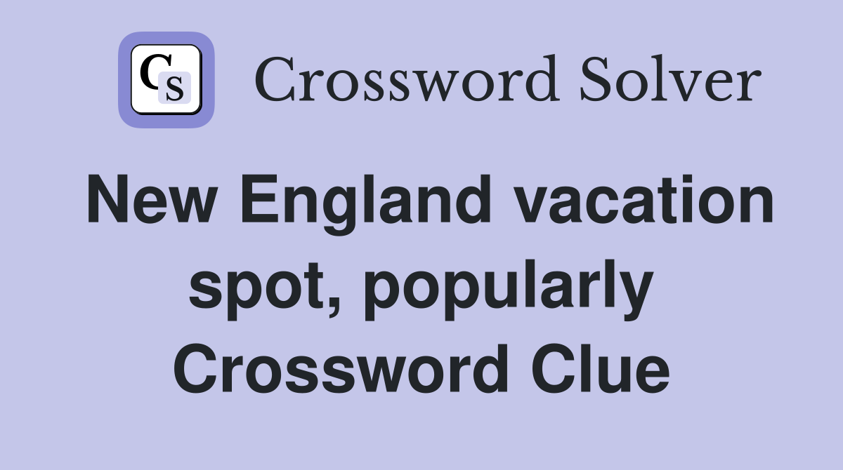 New England vacation spot, popularly Crossword Clue
