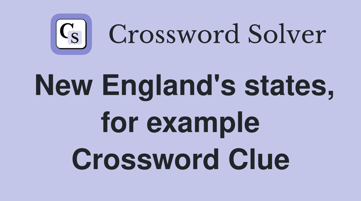New England's states, for example Crossword Clue