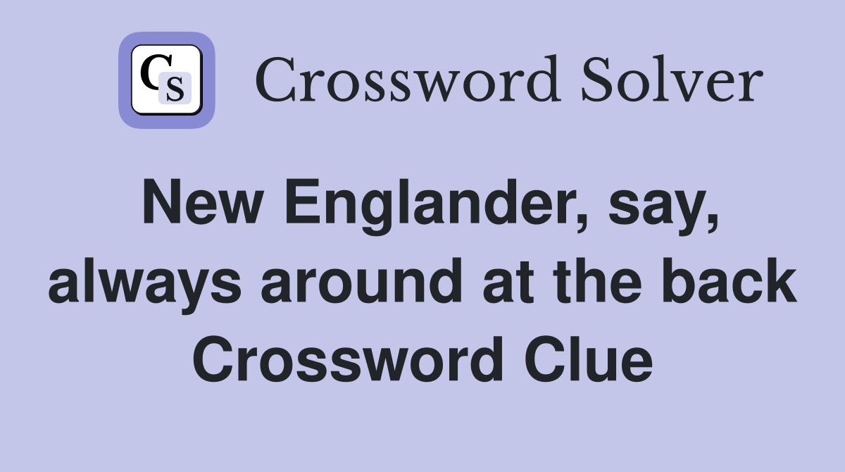 New Englander, say, always around at the back Crossword Clue