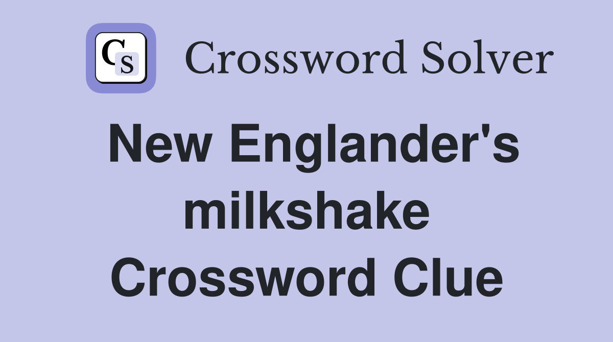 New Englander's milkshake Crossword Clue
