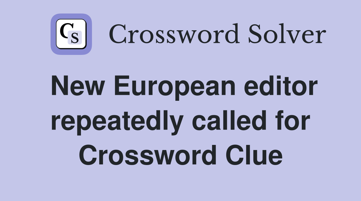 New European editor repeatedly called for Crossword Clue