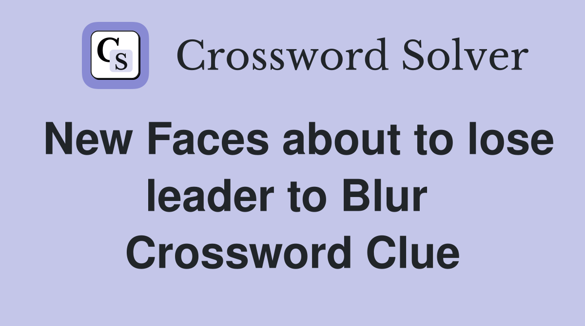 New Faces about to lose leader to Blur  Crossword Clue