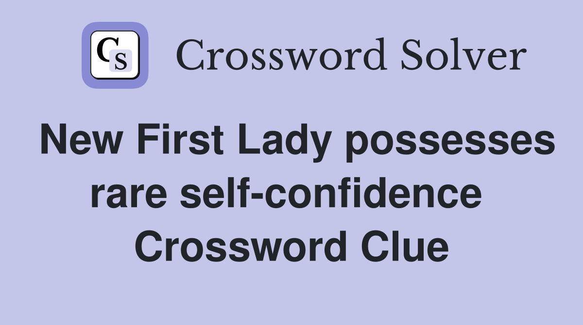 New First Lady possesses rare self-confidence  Crossword Clue