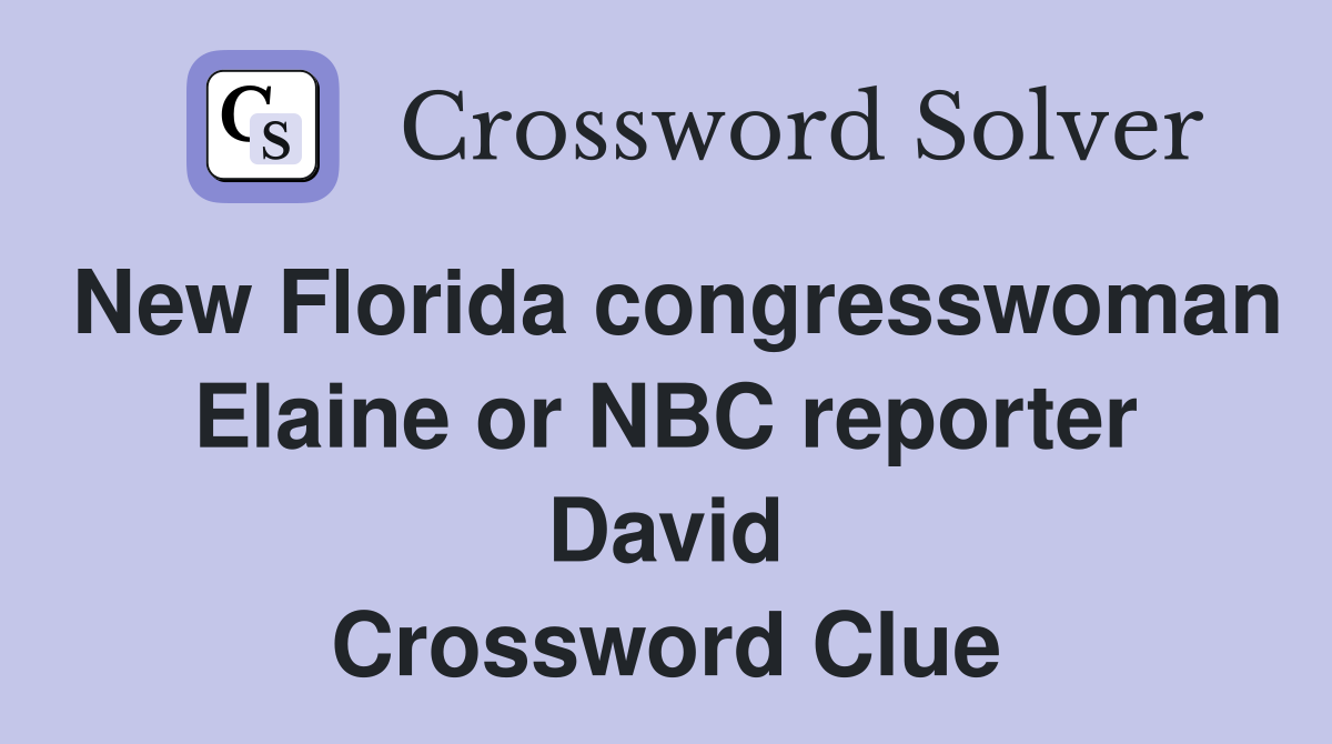 New Florida congresswoman Elaine or NBC reporter David Crossword Clue