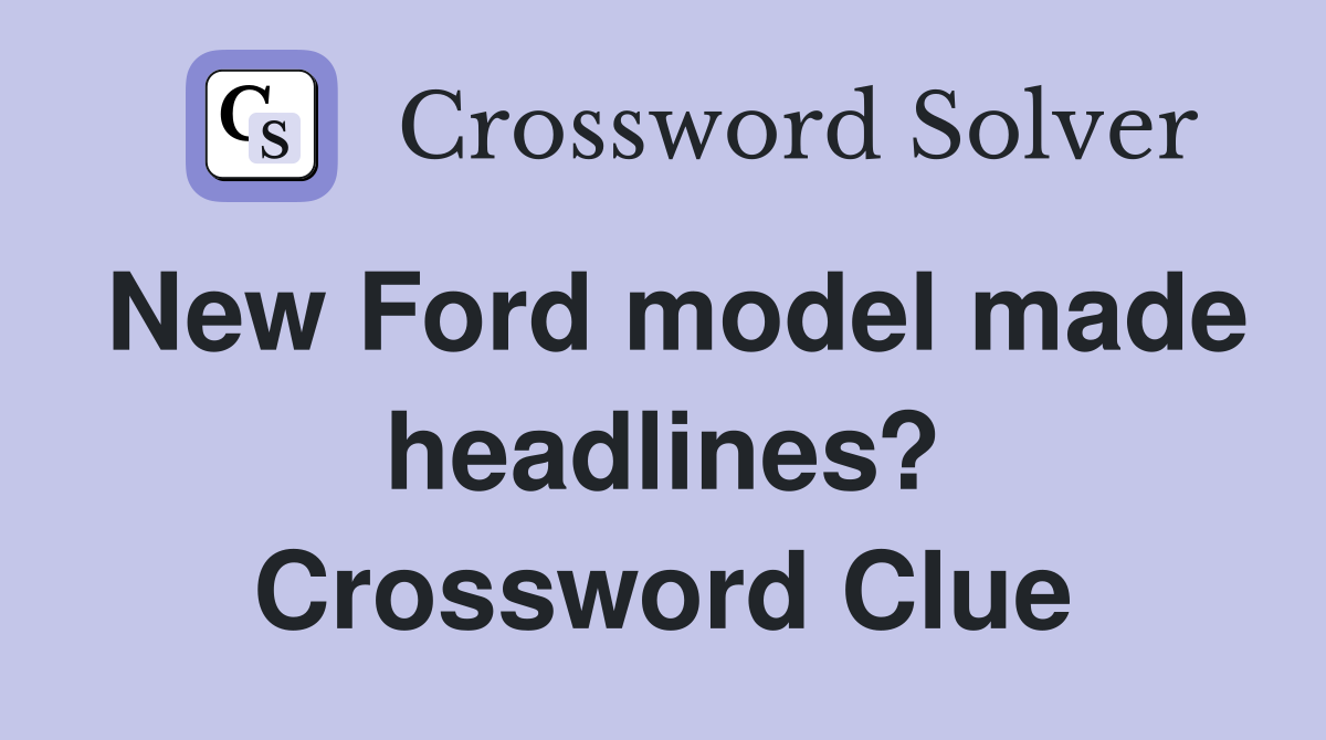 New Ford model made headlines? Crossword Clue