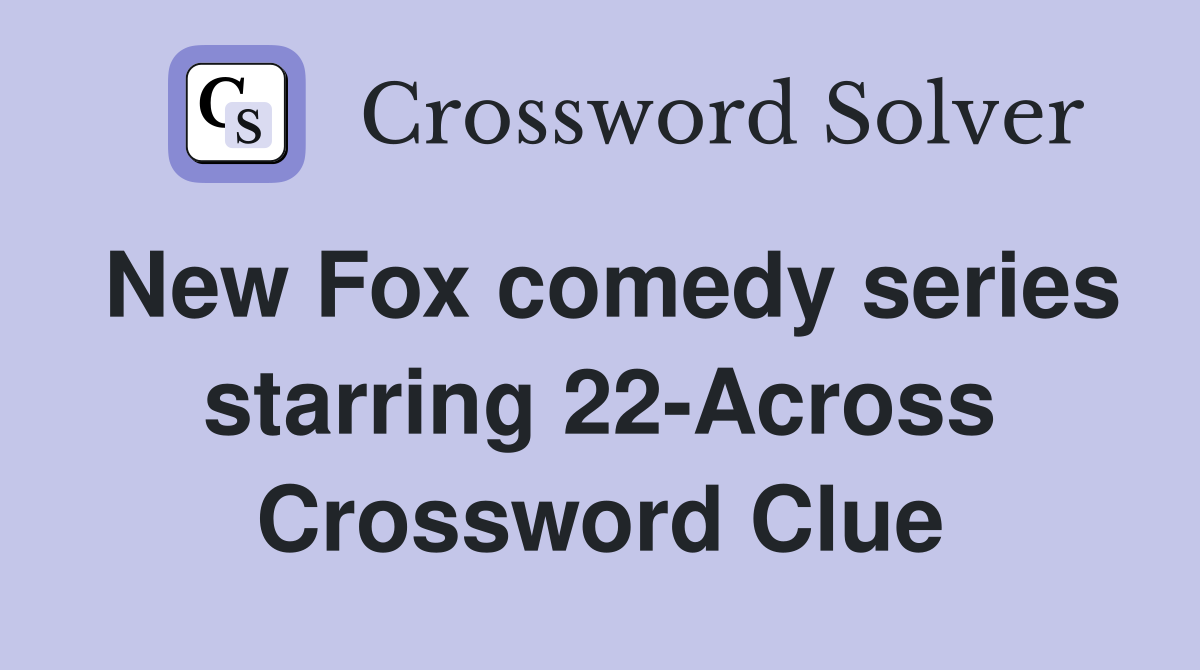 New Fox comedy series starring 22-Across Crossword Clue