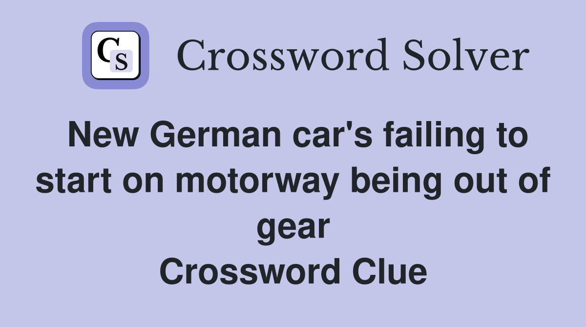 New German car's failing to start on motorway being out of gear Crossword Clue
