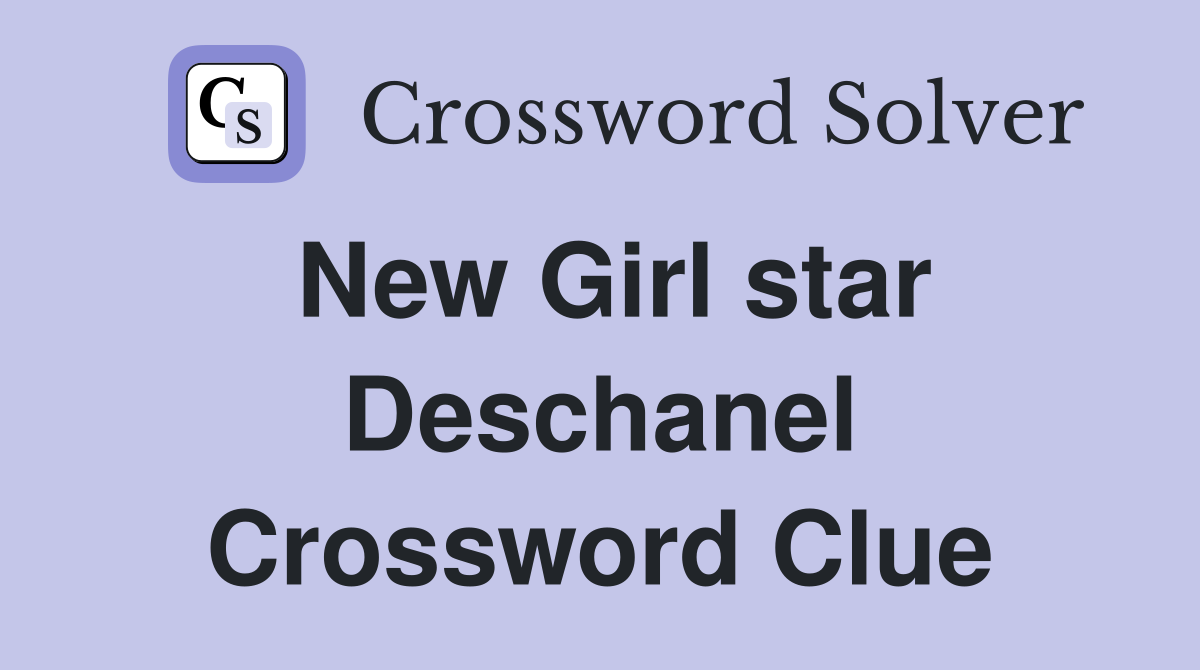 New Girl star Deschanel Crossword Clue