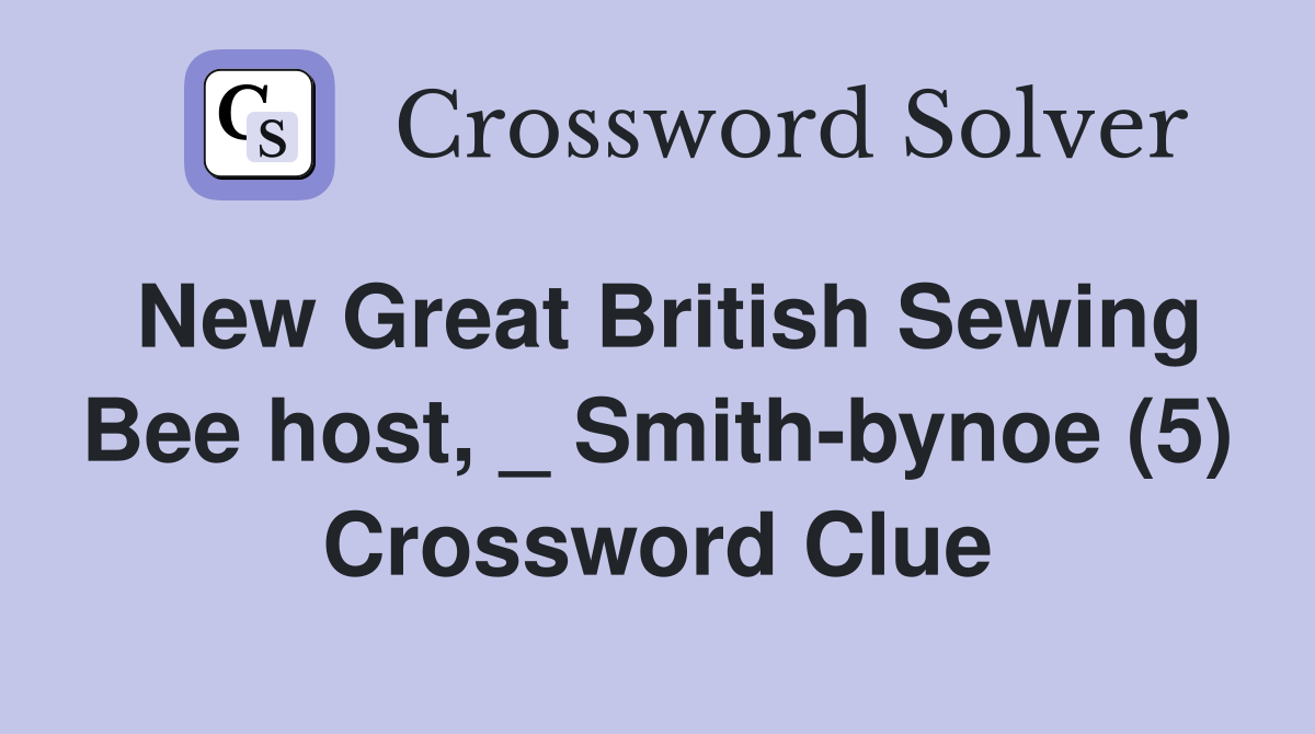 New Great British Sewing Bee host, _ Smith-bynoe (5) Crossword Clue