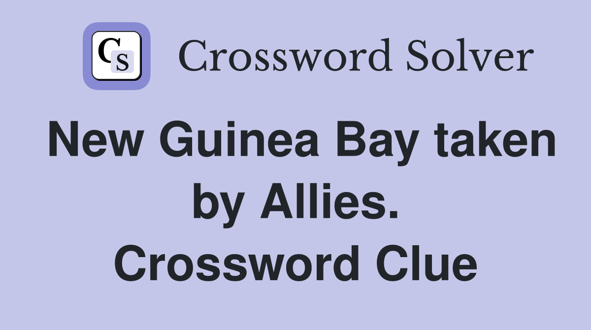 New Guinea Bay taken by Allies. Crossword Clue