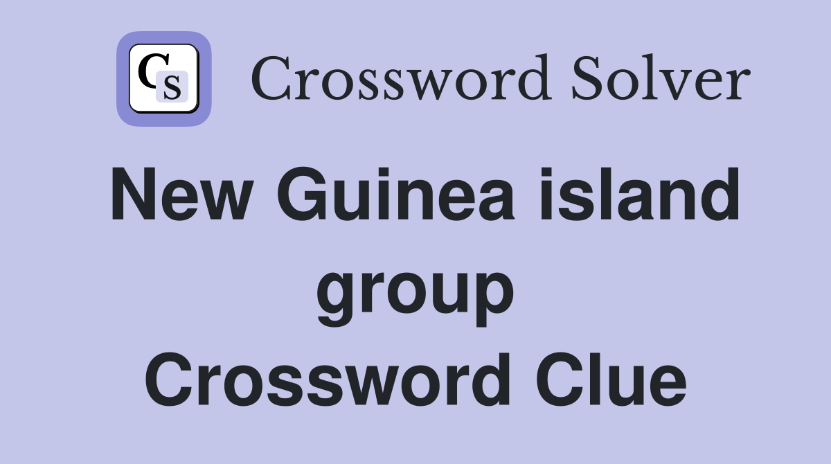 New Guinea island group Crossword Clue