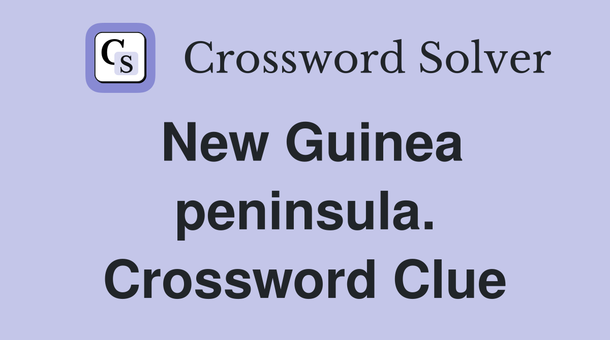 New Guinea peninsula. Crossword Clue