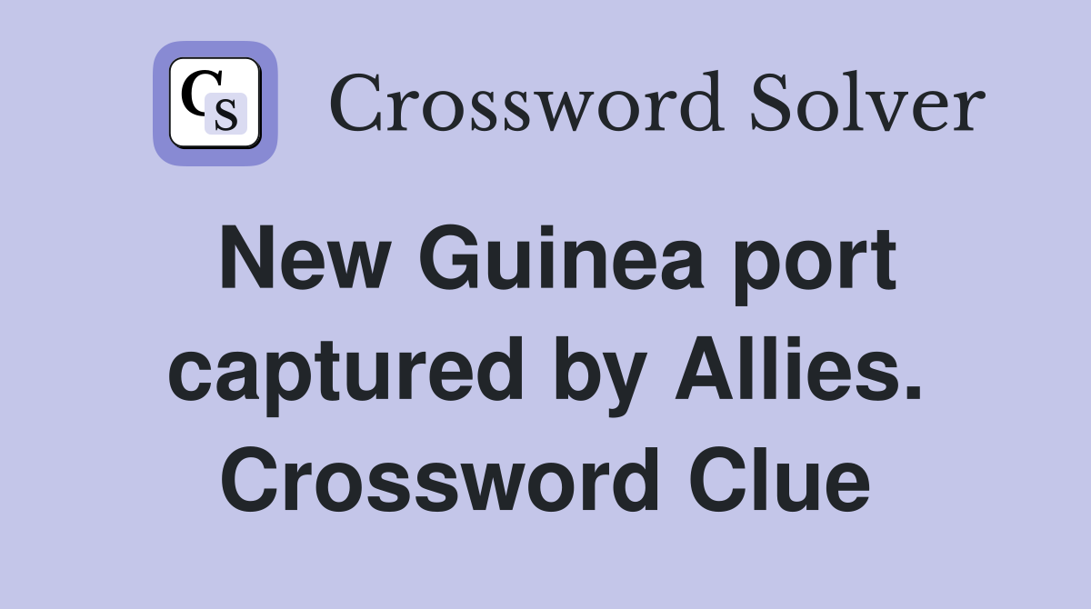 New Guinea port captured by Allies. Crossword Clue