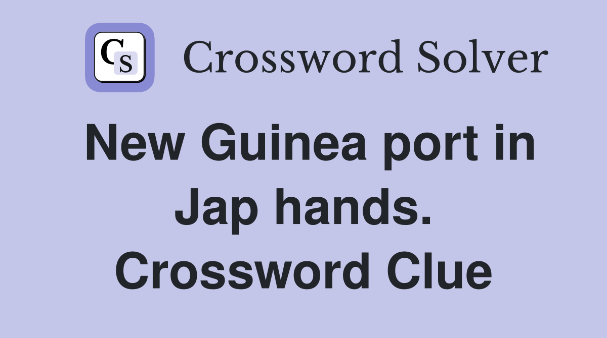 New Guinea port in Jap hands. Crossword Clue