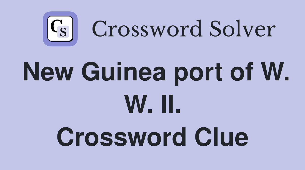 New Guinea port of W. W. II. Crossword Clue