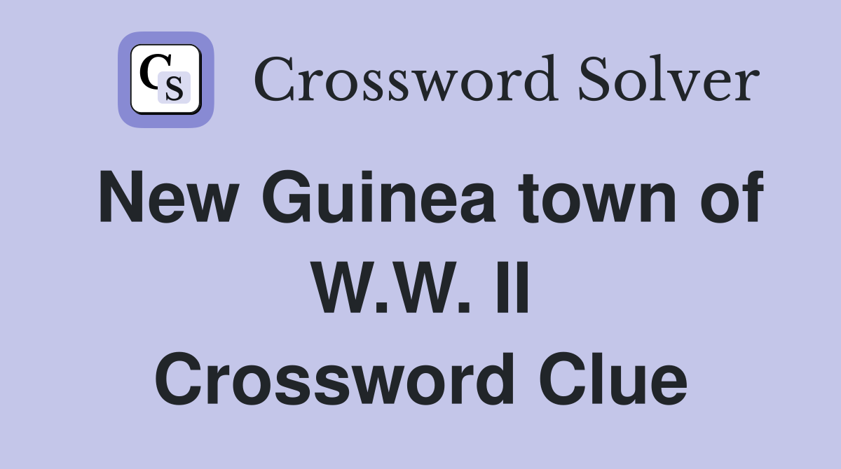 New Guinea town of W.W. II Crossword Clue