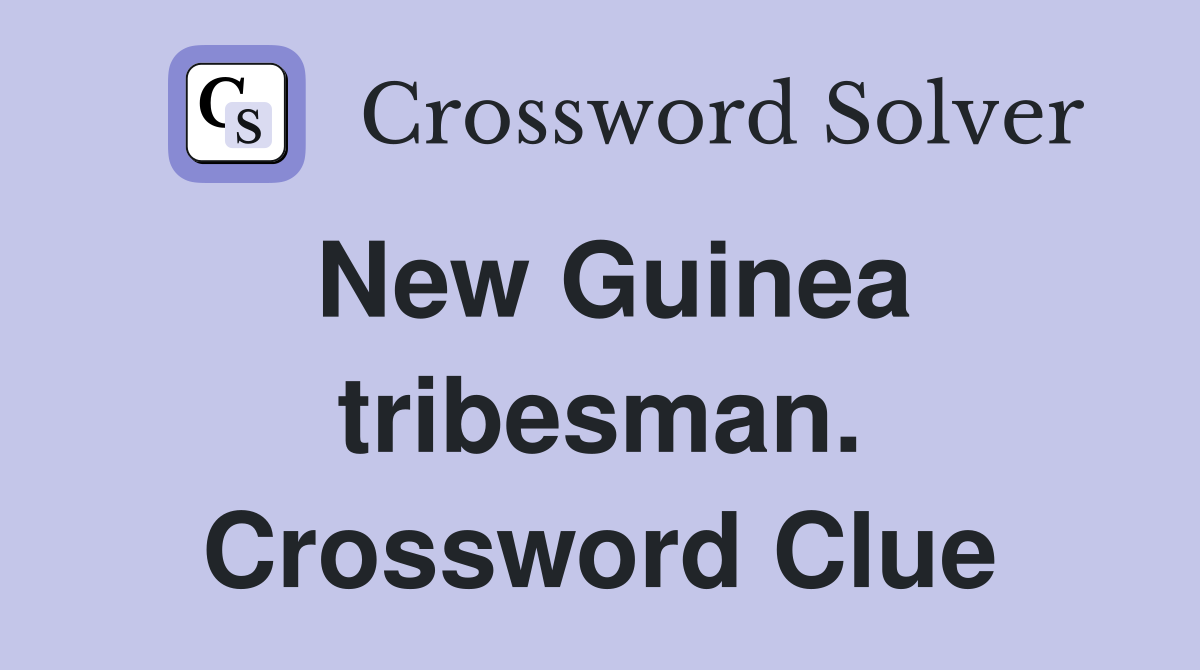New Guinea tribesman. Crossword Clue