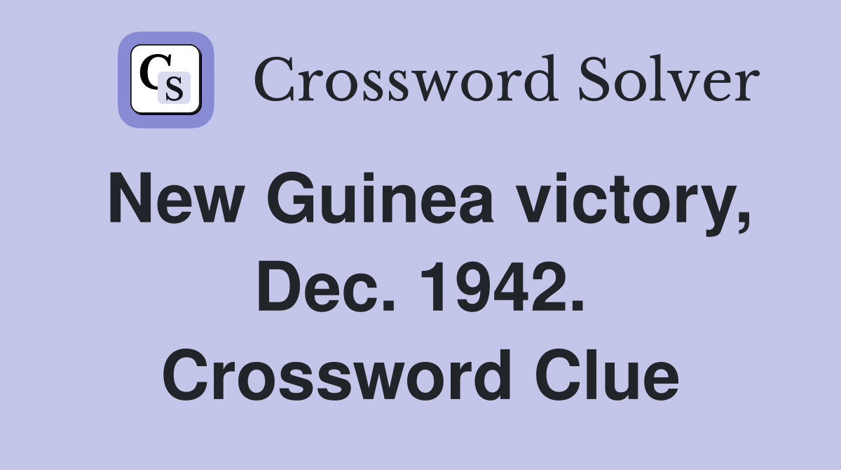 New Guinea victory, Dec. 1942. Crossword Clue