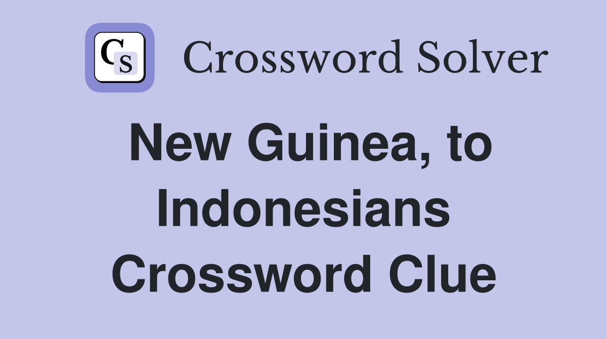 New Guinea, to Indonesians Crossword Clue