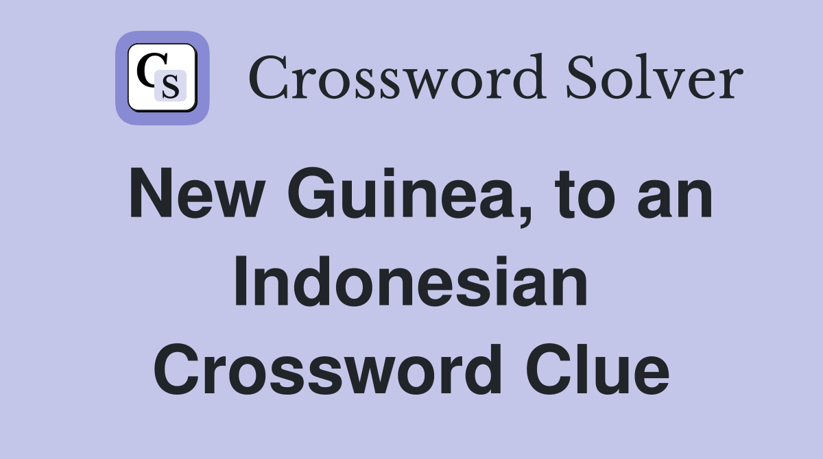New Guinea, to an Indonesian Crossword Clue