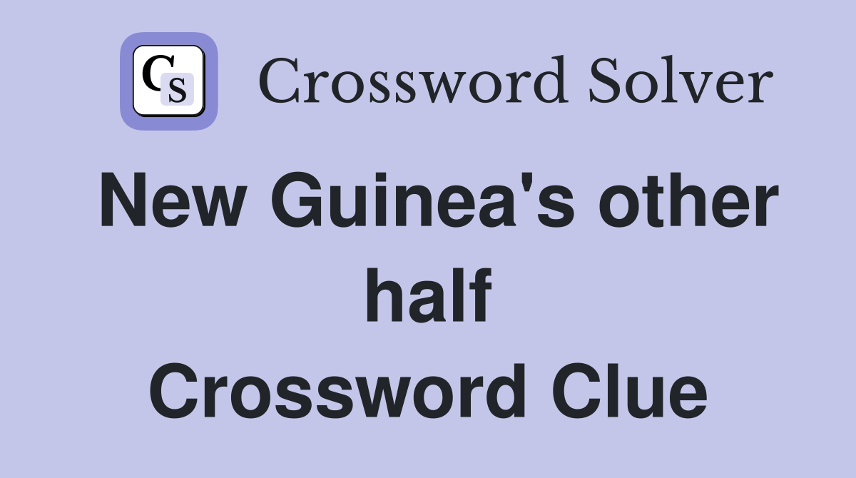 New Guinea's other half Crossword Clue