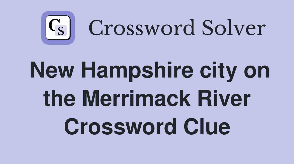 New Hampshire city on the Merrimack River Crossword Clue