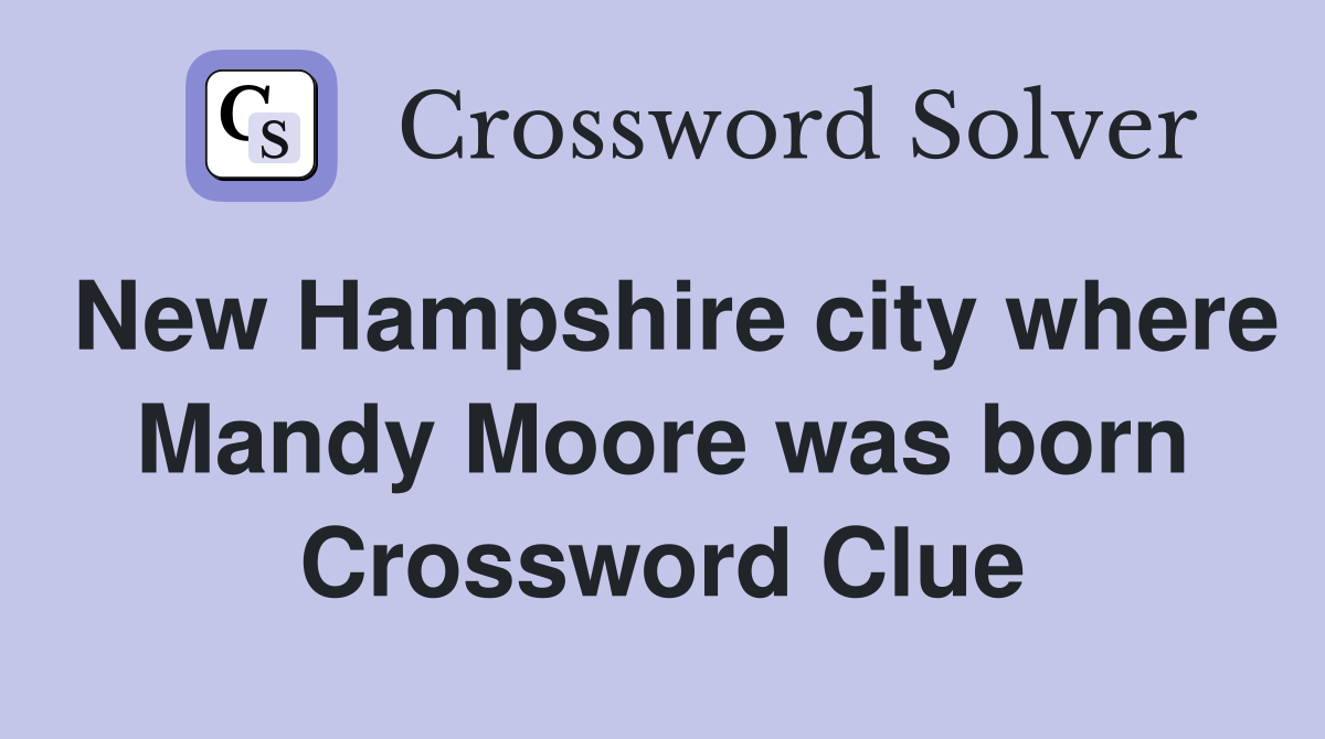 New Hampshire city where Mandy Moore was born Crossword Clue