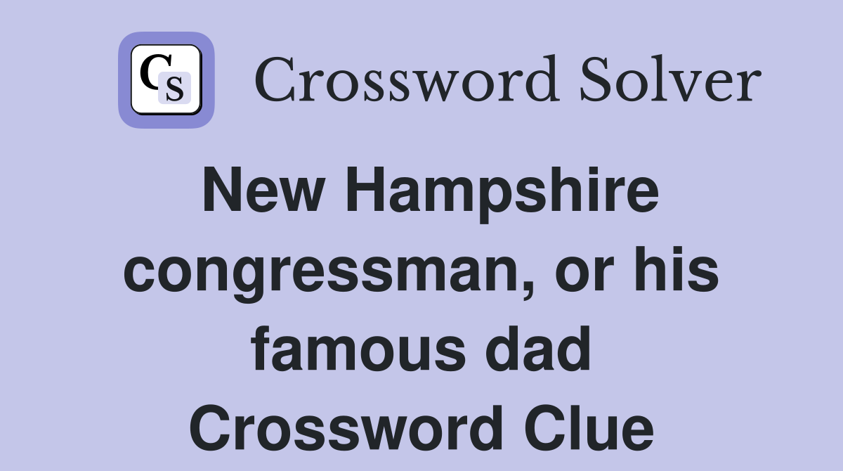 New Hampshire congressman, or his famous dad Crossword Clue
