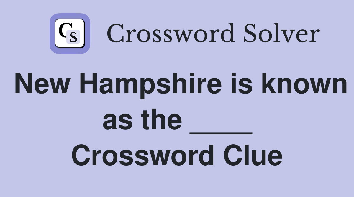 New Hampshire is known as the ____ Crossword Clue